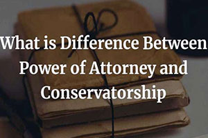 Conservatorship vs. Power of Attorney: What’s the Difference?